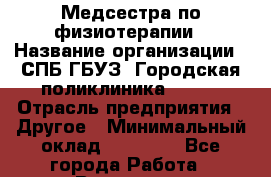 Медсестра по физиотерапии › Название организации ­ СПБ ГБУЗ "Городская поликлиника № 43" › Отрасль предприятия ­ Другое › Минимальный оклад ­ 20 000 - Все города Работа » Вакансии   